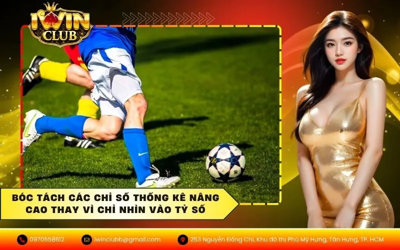 Bóc Tách Các Chỉ Số Thống Kê Nâng Cao Thay Vì Chỉ Nhìn Vào Tỷ Số