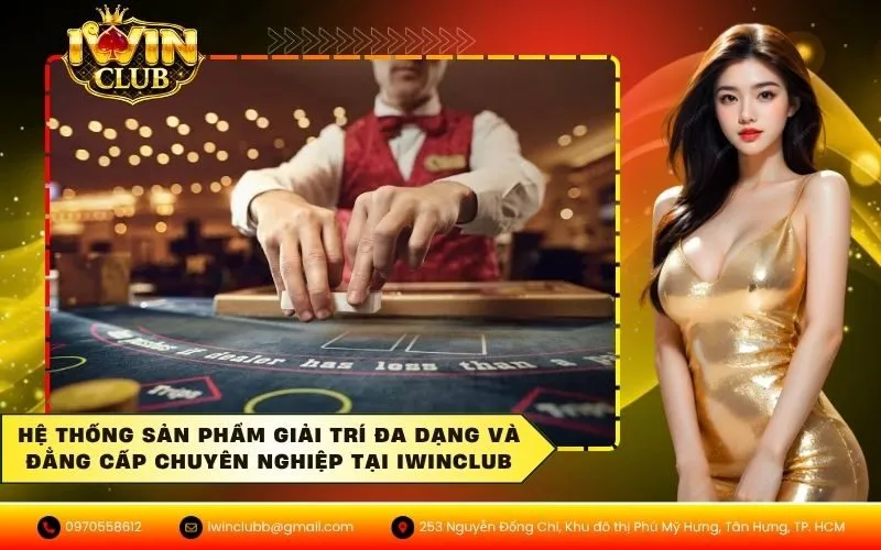 Hệ thống sản phẩm giải trí đa dạng và đẳng cấp chuyên nghiệp tại IWINCLUB
