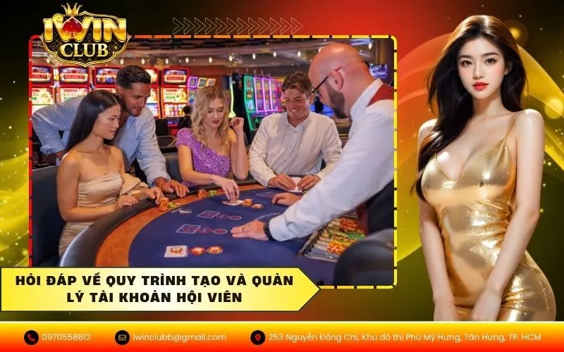 Hỏi đáp về quy trình tạo và quản lý tài khoản hội viên