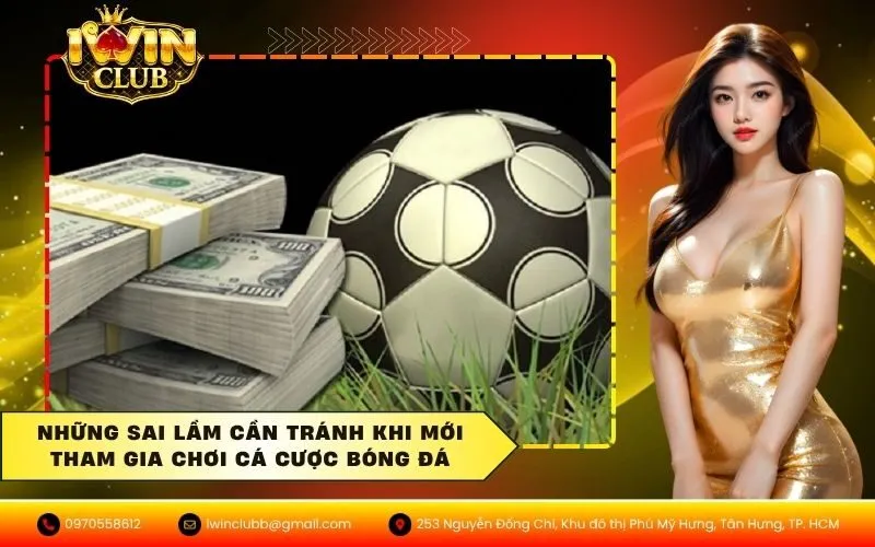 Những sai lầm cần tránh khi mới tham gia chơi cá cược bóng đá