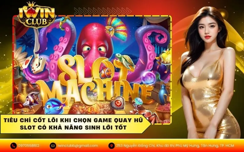 Tiêu chí cốt lõi khi chọn game quay hũ slot có khả năng sinh lời tốt
